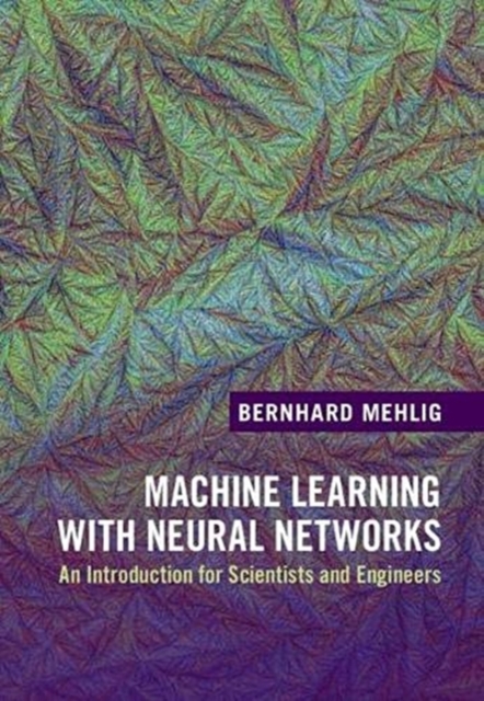 Machine Learning with Neural Networks : An Introduction for Scientists and Engineers, Hardback Book