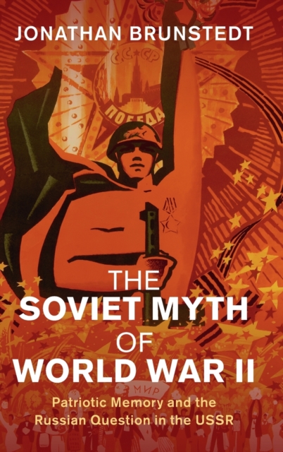 The Soviet Myth of World War II : Patriotic Memory and the Russian Question in the USSR, Hardback Book