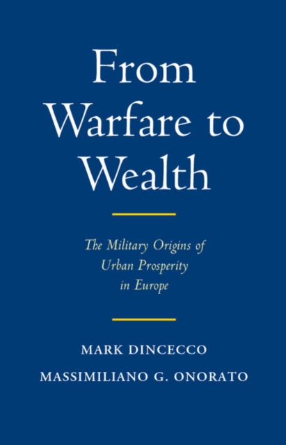 From Warfare to Wealth : The Military Origins of Urban Prosperity in Europe, EPUB eBook