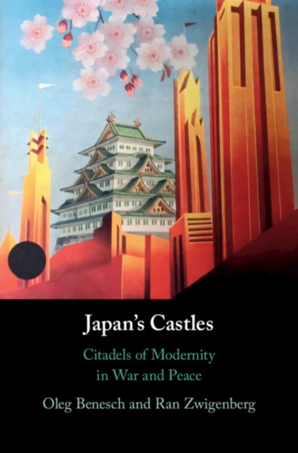 Japan's Castles : Citadels of Modernity in War and Peace, PDF eBook