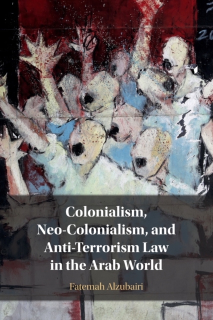 Colonialism, Neo-Colonialism, and Anti-Terrorism Law in the Arab World, Paperback / softback Book