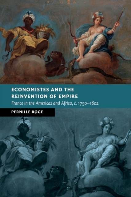 Economistes and the Reinvention of Empire : France in the Americas and Africa, c.1750-1802, Paperback / softback Book