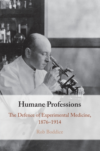 Humane Professions : The Defence of Experimental Medicine, 1876-1914, Paperback / softback Book