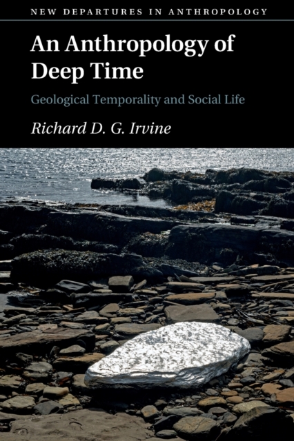 An Anthropology of Deep Time : Geological Temporality and Social Life, Paperback / softback Book