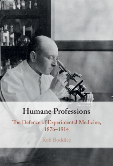 Humane Professions : The Defence of Experimental Medicine, 1876-1914, EPUB eBook