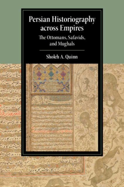 Persian Historiography across Empires : The Ottomans, Safavids, and Mughals, Paperback / softback Book