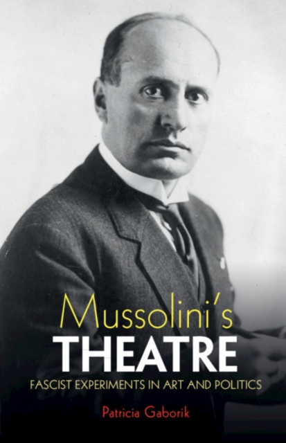 Mussolini's Theatre : Fascist Experiments in Art and Politics, Hardback Book