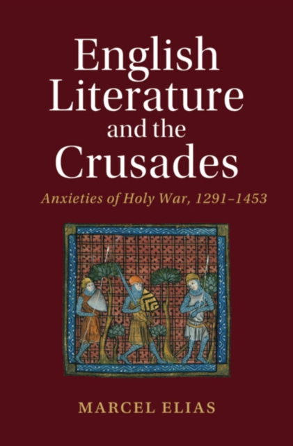 English Literature and the Crusades : Anxieties of Holy War, 1291–1453, Hardback Book