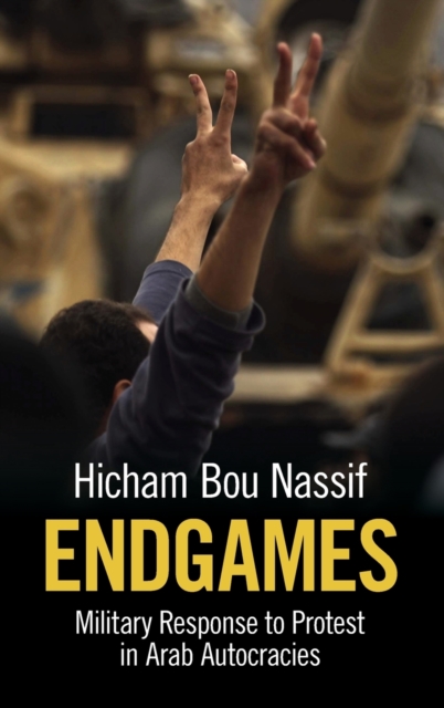 Endgames : Military Response to Protest in Arab Autocracies, Hardback Book