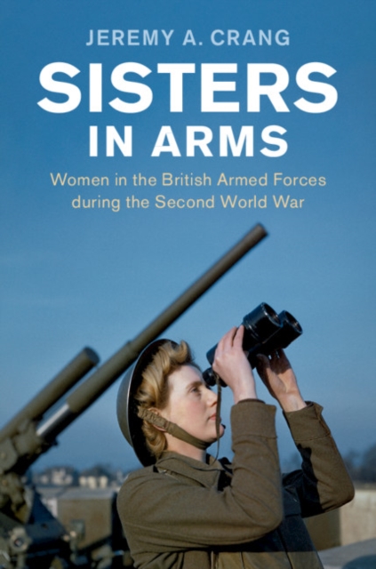 Sisters in Arms : Women in the British Armed Forces during the Second World War, EPUB eBook