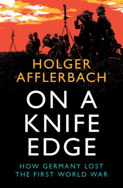 On a Knife Edge : How Germany Lost the First World War, EPUB eBook