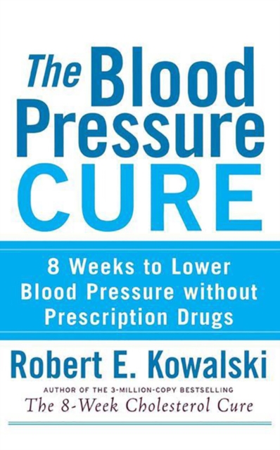 The Blood Pressure Cure : 8 Weeks to Lower Blood Pressure without Prescription Drugs, EPUB eBook