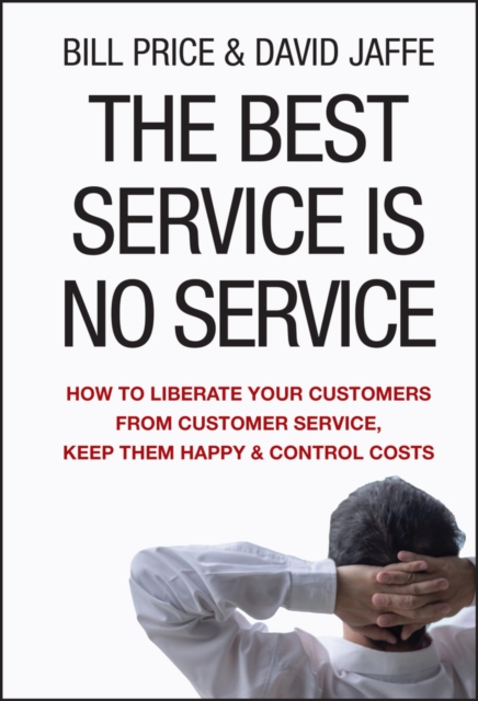 The Best Service is No Service : How to Liberate Your Customers from Customer Service, Keep Them Happy, and Control Costs, EPUB eBook