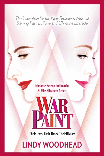 War Paint : Madame Helena Rubinstein and Miss Elizabeth Arden: Their Lives, Their Times, Their Rivalry, EPUB eBook