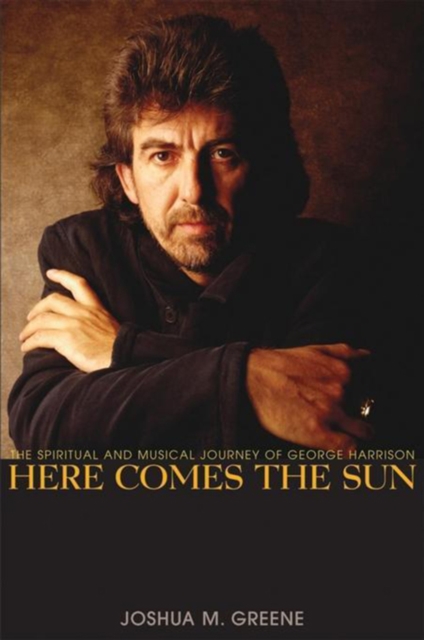 Here Comes the Sun : The Spiritual and Musical Journey of George Harrison, EPUB eBook