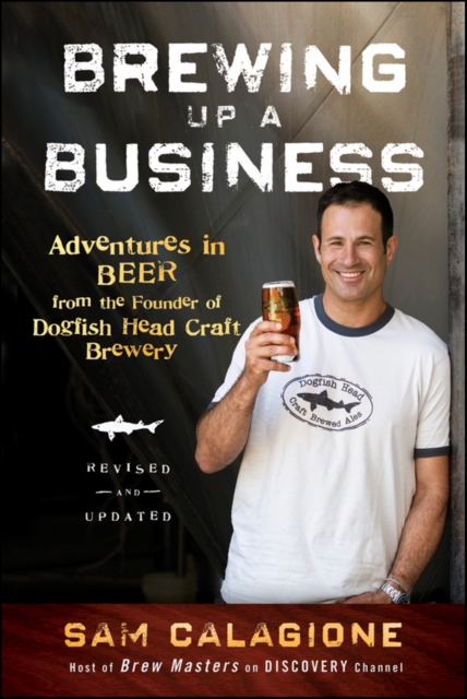 Brewing Up a Business : Adventures in Beer from the Founder of Dogfish Head Craft Brewery, EPUB eBook