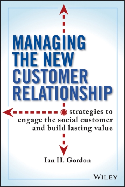 Managing the New Customer Relationship : Strategies to Engage the Social Customer and Build Lasting Value, Hardback Book