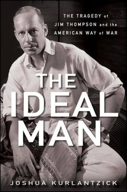 The Ideal Man : The Tragedy of Jim Thompson and the American Way of War, PDF eBook