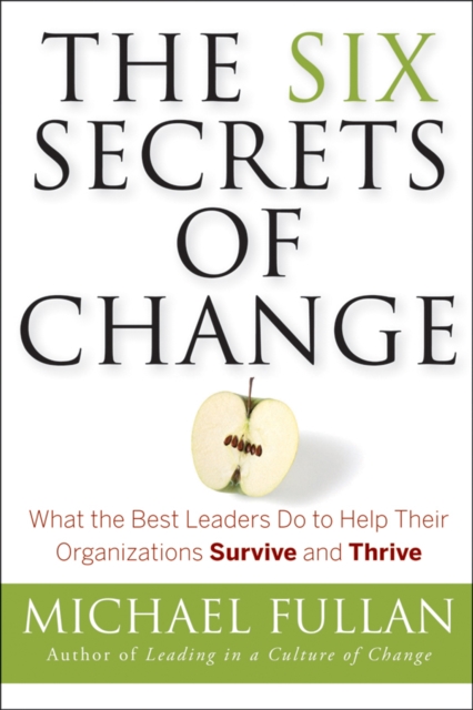 The Six Secrets of Change : What the Best Leaders Do to Help Their Organizations Survive and Thrive, PDF eBook