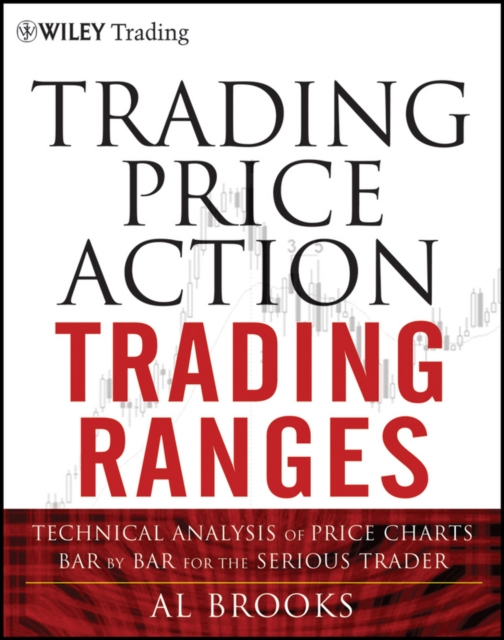 Trading Price Action Trading Ranges : Technical Analysis of Price Charts Bar by Bar for the Serious Trader, EPUB eBook