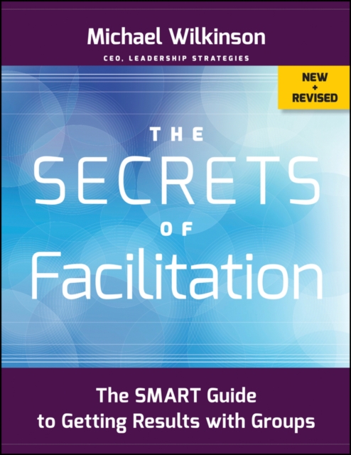 The Secrets of Facilitation : The SMART Guide to Getting Results with Groups, PDF eBook