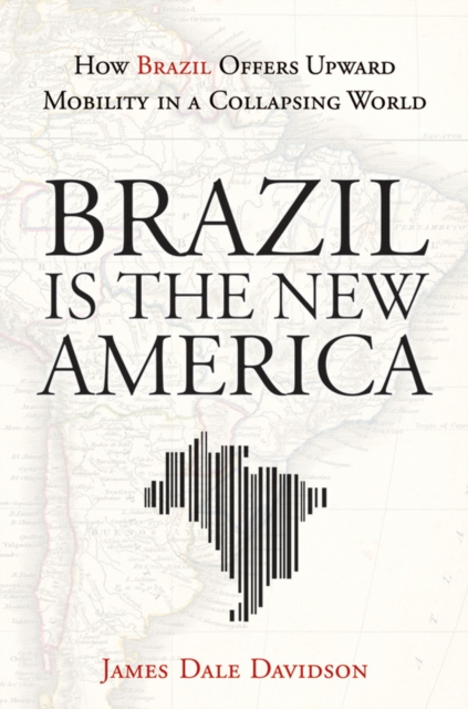 Brazil Is the New America : How Brazil Offers Upward Mobility in a Collapsing World, EPUB eBook