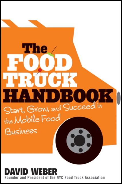 The Food Truck Handbook : Start, Grow, and Succeed in the Mobile Food Business, EPUB eBook