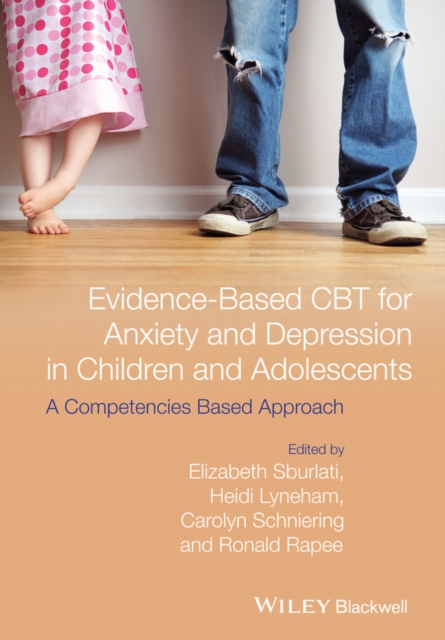 Evidence-Based CBT for Anxiety and Depression in Children and Adolescents : A Competencies Based Approach, Paperback / softback Book