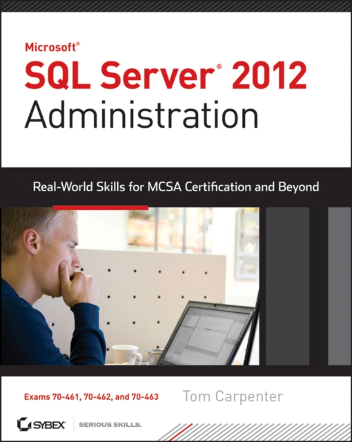 Microsoft SQL Server 2012 Administration : Real-World Skills for MCSA Certification and Beyond (Exams 70-461, 70-462, and 70-463), Paperback / softback Book