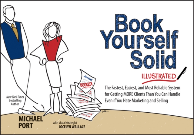 Book Yourself Solid Illustrated : The Fastest, Easiest, and Most Reliable System for Getting More Clients Than You Can Handle Even if You Hate Marketing and Selling, Paperback / softback Book