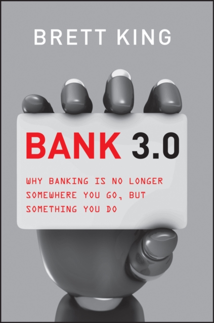 Bank 3.0 : Why Banking Is No Longer Somewhere You Go But Something You Do, EPUB eBook