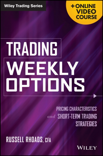 Trading Weekly Options : Pricing Characteristics and Short-Term Trading Strategies + Online Video Course, Hardback Book