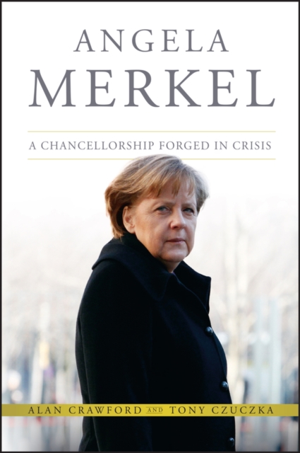 Angela Merkel : A Chancellorship Forged in Crisis, Hardback Book