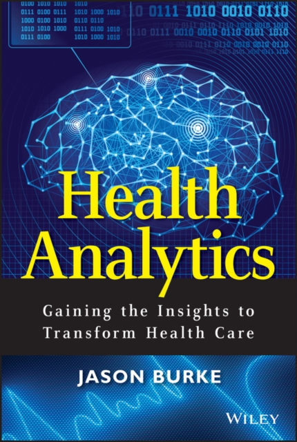 Health Analytics : Gaining the Insights to Transform Health Care, PDF eBook