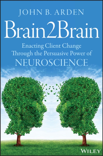 Brain2Brain : Enacting Client Change Through the Persuasive Power of Neuroscience, EPUB eBook