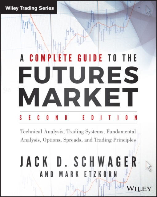 A Complete Guide to the Futures Market : Technical Analysis, Trading Systems, Fundamental Analysis, Options, Spreads, and Trading Principles, Paperback / softback Book