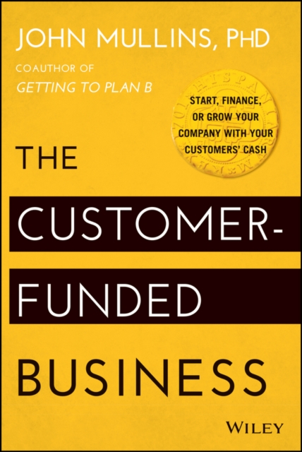 The Customer-Funded Business : Start, Finance, or Grow Your Company with Your Customers' Cash, EPUB eBook