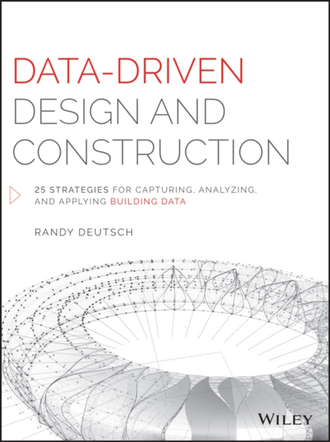 Data-Driven Design and Construction : 25 Strategies for Capturing, Analyzing and Applying Building Data, PDF eBook