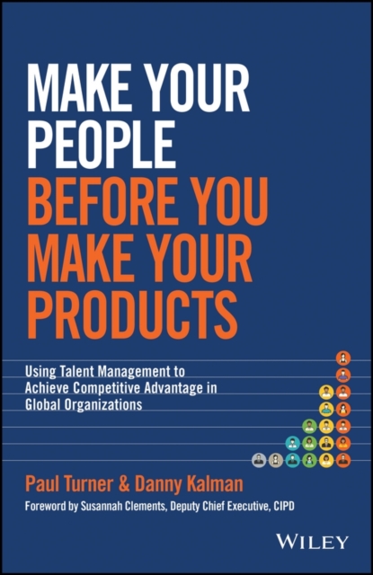 Make Your People Before You Make Your Products : Using Talent Management to Achieve Competitive Advantage in Global Organizations, PDF eBook