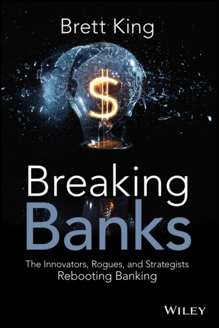 Breaking Banks : The Innovators, Rogues, and Strategists Rebooting Banking, PDF eBook