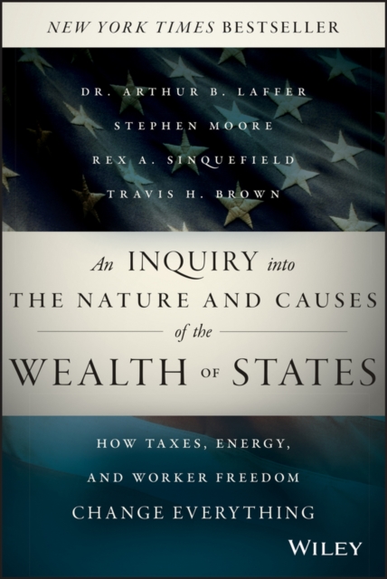 An Inquiry into the Nature and Causes of the Wealth of States : How Taxes, Energy, and Worker Freedom Change Everything, EPUB eBook