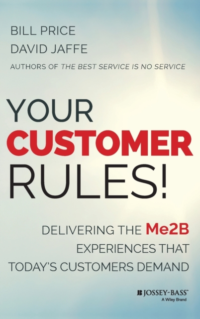Your Customer Rules! : Delivering the Me2B Experiences That Today's Customers Demand, Hardback Book