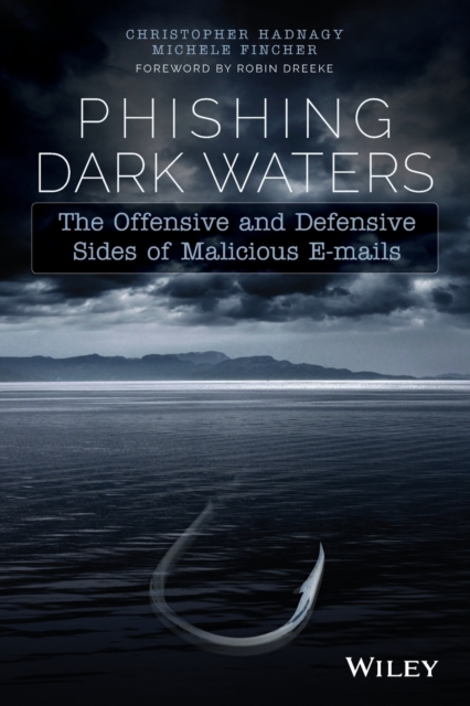 Phishing Dark Waters : The Offensive and Defensive Sides of Malicious Emails, Paperback / softback Book