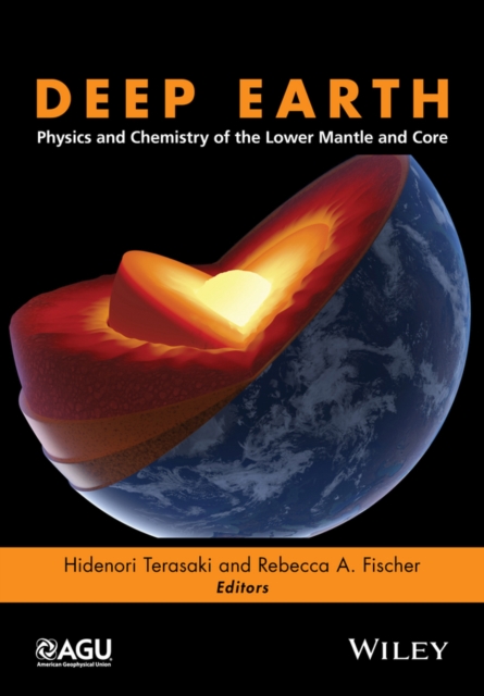 Deep Earth : Physics and Chemistry of the Lower Mantle and Core, Hardback Book