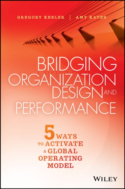 Bridging Organization Design and Performance : Five Ways to Activate a Global Operation Model, PDF eBook