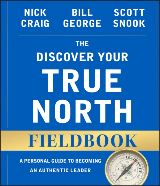 The Discover Your True North Fieldbook, Revised d Updated: A Personal Guide to Becoming an Authent ic Leader, Paperback / softback Book