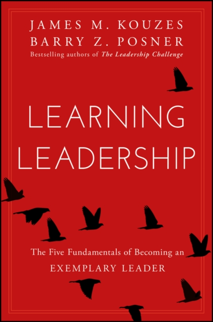 Learning Leadership : The Five Fundamentals of Becoming an Exemplary Leader, Hardback Book
