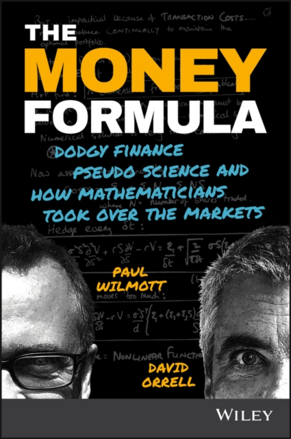 The Money Formula : Dodgy Finance, Pseudo Science, and How Mathematicians Took Over the Markets, PDF eBook