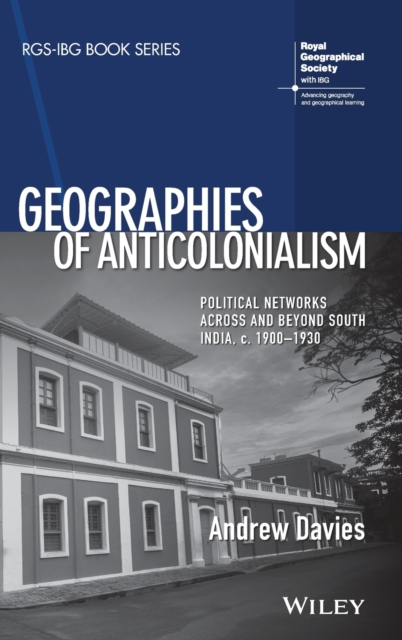 Geographies of Anticolonialism : Political Networks Across and Beyond South India, c. 1900-1930, Hardback Book