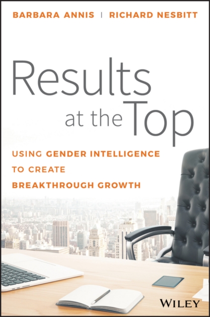 Results at the Top : Using Gender Intelligence to Create Breakthrough Growth, PDF eBook